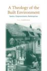 A Theology of the Built Environment : Justice, Empowerment, Redemption - Book