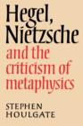Hegel, Nietzsche and the Criticism of Metaphysics - Book