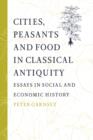 Cities, Peasants and Food in Classical Antiquity : Essays in Social and Economic History - Book