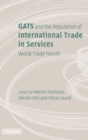 GATS and the Regulation of International Trade in Services : World Trade Forum - Book