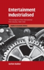 Entertainment Industrialised : The Emergence of the International Film Industry, 1890-1940 - Book