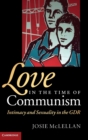 Love in the Time of Communism : Intimacy and Sexuality in the GDR - Book