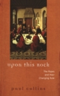 Upon This Rock : The Popes and their Changing Role - Book