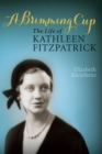 A Brimming Cup : The Life of Kathleen Fitzpatrick - Book