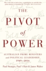 The Pivot of Power : Australian Prime Ministers and Political Leadership, 1949-2016 - Book