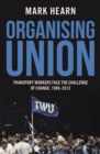 Organising Union : Transport Workers Face the Challenge of Change, 1989-2013 - Book