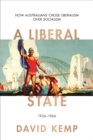 A Liberal State : How Australians Chose Liberalism over Socialism 1926-1966 - Book