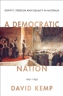 A Democratic Nation : Identity, Freedom and Equality in Australia 1901-1925 - Book