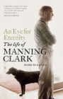 An Eye For Eternity : The Life of Manning Clark - Book