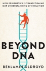 Beyond DNA : How Epigenetics is Transforming our Understanding of Evolution - Book
