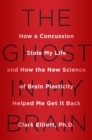 The Ghost In My Brain : How a Concussion Stole My Life and How the New Science of Brain Plasticity Helped Me Get it Back - Book