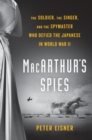 Macarthur's Spies : The Soldier, the Singer, and the Spymaster Who Defied the Japanese in World War II - Book