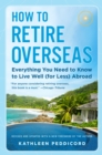 How to Retire Overseas : Everything You Need to Know to Live Well (for Less) Abroad - Book