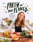 Party In Your Plants : 100+ Plant-Based Recipes and Problem-Solving Strategies to Help You Eat Healthier (Without Hating Your Life) - Book
