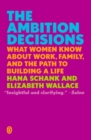 The Ambition Decisions : What Women Know About Work, Family, and the Path to Building A Life - Book