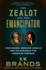 The Zealot and the Emancipator : John Brown, Abraham Lincoln, and the Struggle for American Freedom - Book