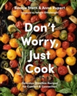 Don't Worry, Just Cook : Delicious, Timeless Recipes for Comfort and Connection - Book
