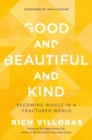 Good and Beautiful and Kind : Becoming Whole in a Fractured World - Book