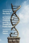 Tyranny of the Gene : Personalized Medicine and Its Threat to Public Health - Book