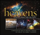 The Heavens Proclaim His Glory : A Spectacular View of Creation Through the Lens of the Hubble Telescope - eBook