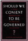 Should We Consent to Be Governed? : A Short Introduction to Political Philosophy - Book
