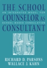 The School Counselor as Consultant : An Integrated Model for School-Based Consultation - Book