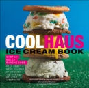 Coolhaus Ice Cream Book : Custom-Built Sandwiches with Crazy-Good Combos of Cookies, Ice Creams, Gelatos, and Sorbets - eBook