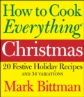 How to Cook Everything: Christmas : 20 Festive Holiday Recipes and 34 Variations - eBook
