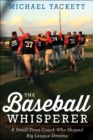 The Baseball Whisperer : A Small-Town Coach Who Shaped Big League Dreams - eBook