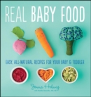 Real Baby Food : Easy, All-Natural Recipes for Your Baby and Toddler - eBook