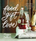 Food Gift Love : More than 100 Recipes to Make, Wrap, and Share - eBook
