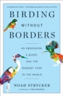 Birding Without Borders : An Obsession, a Quest, and the Biggest Year in the World - eBook