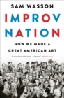 Improv Nation : How We Made a Great American Art - eBook