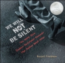 We Will Not Be Silent : The White Rose Student Resistance Movement That Defied Adolf Hitler - eBook