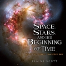 Space, Stars, and the Beginning of Time : What the Hubble Telescope Saw - Book