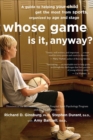 Whose Game Is It, Anyway? : A Guide to Helping Your Child Get the Most from Sports, Organized by Age and Stage - eBook