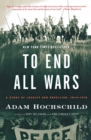 To End All Wars : A Story of Loyalty and Rebellion, 1914-1918 - Book