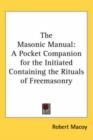 The Masonic Manual : A Pocket Companion for the Initiated Containing the Rituals of Freemasonry - Book