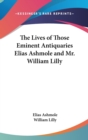 The Lives of Those Eminent Antiquaries Elias Ashmole and Mr. William Lilly - Book