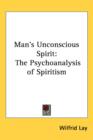 MAN'S UNCONSCIOUS SPIRIT: THE PSYCHOANAL - Book