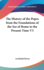 The History of the Popes from the Foundations of the See of Rome to the Present Time V3 - Book