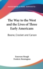 The Way to the West And the Lives of Three Early Americans : Boone, Crocket and Carson - Book