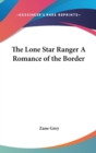 THE LONE STAR RANGER A ROMANCE OF THE BO - Book