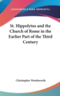 St. Hippolytus and the Church of Rome in the Earlier Part of the Third Century - Book