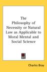 The Philosophy of Necessity or Natural Law as Applicable to Moral Mental and Social Science - Book