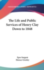 The Life and Public Services of Henry Clay Down to 1848 - Book