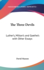 The Three Devils : Luther's, Milton's and Goethe's with Other Essays - Book