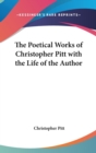 The Poetical Works of Christopher Pitt with the Life of the Author - Book