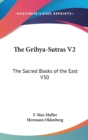 THE GRIHYA-SUTRAS V2: THE SACRED BOOKS O - Book