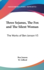 Three Sejanus, The Fox and The Silent Woman : The Works of Ben Jonson V3 - Book